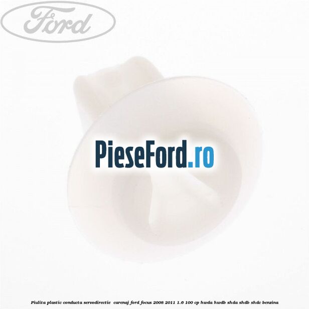 Piulita plastic conducta servodirectie , carenaj Ford Focus 2008-2011 1.6 100 cp HWDA, HWDB, SHDA, SHDB, SHDC benzina