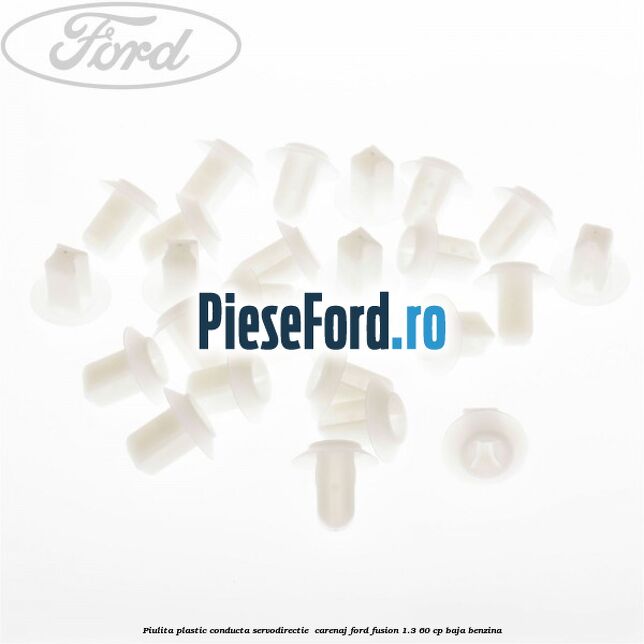 Piulita plastic conducta servodirectie , carenaj Ford Fusion 1.3 60 cp BAJA benzina