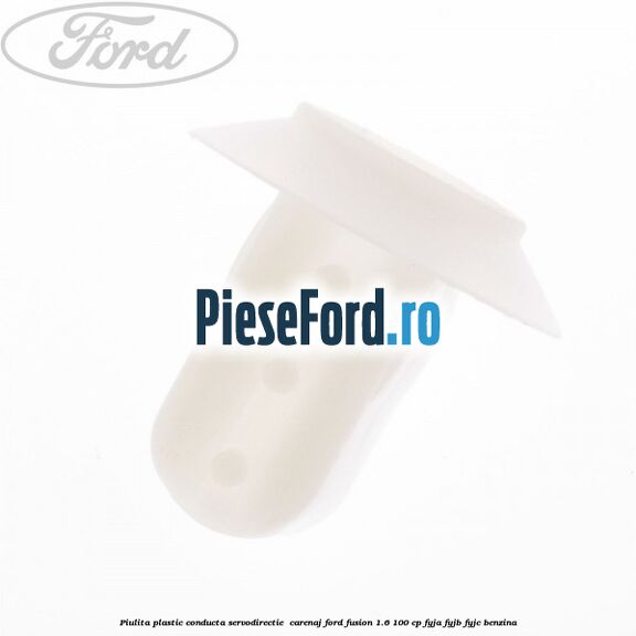 Piulita plastic conducta servodirectie , carenaj Ford Fusion 1.6 100 cp FYJA, FYJB, FYJC benzina