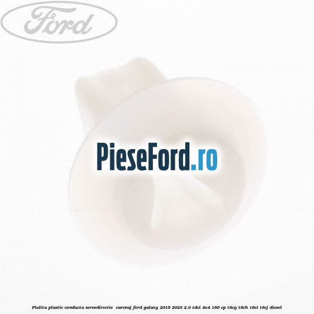 Piulita plastic conducta servodirectie , carenaj Ford Galaxy 2015-2023 2.0 TDCi 4x4 180 cp T8CG, T8CH, T8CI, T8CJ diesel
