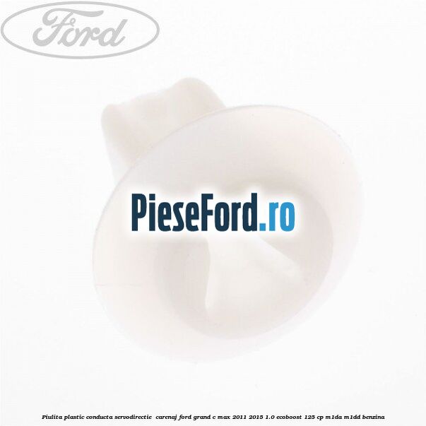 Piulita plastic conducta servodirectie , carenaj Ford Grand C-Max 2011-2015 1.0 EcoBoost 125 cp M1DA, M1DD benzina