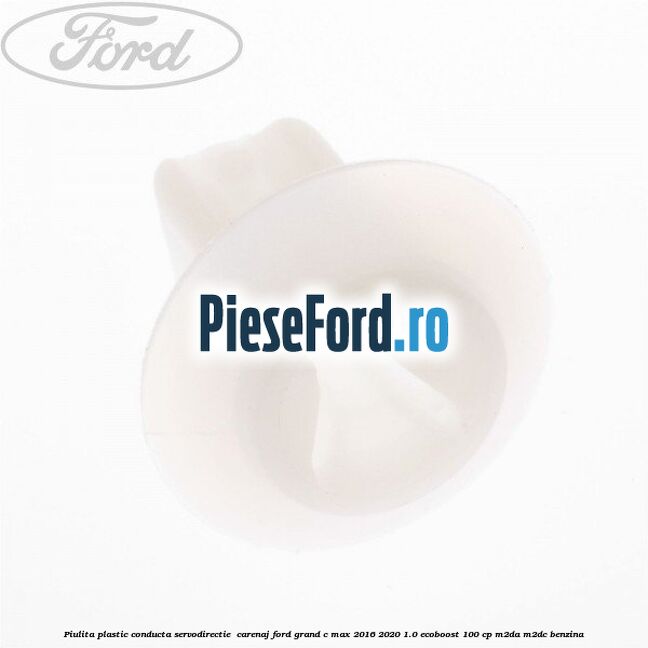 Piulita plastic conducta servodirectie , carenaj Ford Grand C-Max 2016-2020 1.0 EcoBoost 100 cp M2DA, M2DC benzina