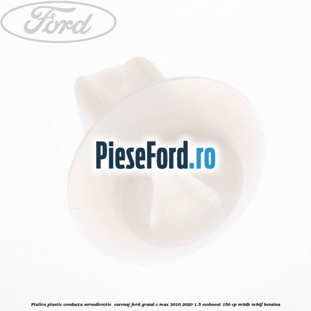 Piulita plastic conducta servodirectie , carenaj Ford Grand C-Max 2016-2020 1.5 EcoBoost 150 cp M8DB, M8DF benzina