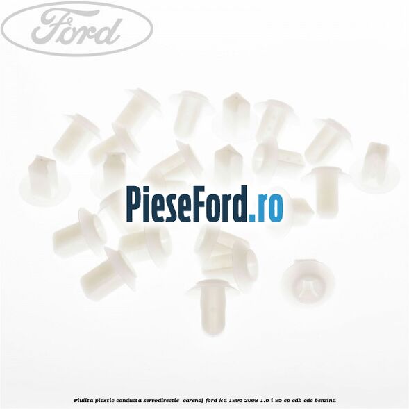 Piulita plastic conducta servodirectie , carenaj Ford Ka 1996-2008 1.6 i 95 cp Piulita plastic conducta servodirectie , carenaj Ford Ka 1996-2008 1.6 i 95 cp CDB, CDC benzina