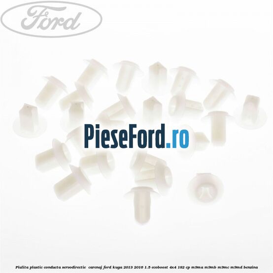 Piulita plastic conducta servodirectie , carenaj Ford Kuga 2013-2016 1.5 EcoBoost 4x4 182 cp M9MA, M9MB, M9MC, M9MD benzina