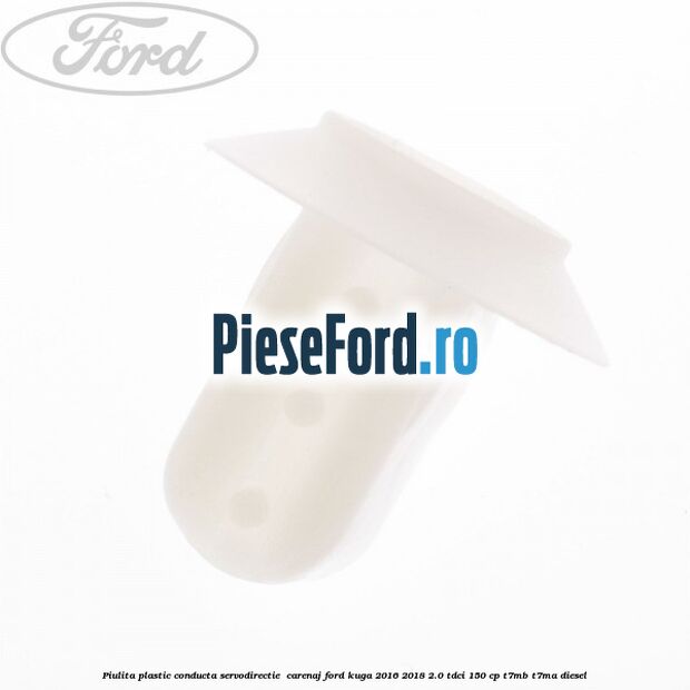 Piulita plastic conducta servodirectie , carenaj Ford Kuga 2016-2018 2.0 TDCi 150 cp Piulita plastic conducta servodirectie , carenaj Ford Kuga 2016-2018 2.0 TDCi 150 cp T7MB, T7MA diesel