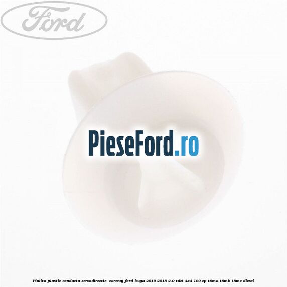 Piulita plastic conducta servodirectie , carenaj Ford Kuga 2016-2018 2.0 TDCi 4x4 180 cp T8MA, T8MB, T8MC diesel