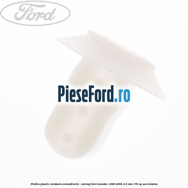 Piulita plastic conducta servodirectie , carenaj Ford Mondeo 1996-2000 2.5 24V 170 cp SEA benzina