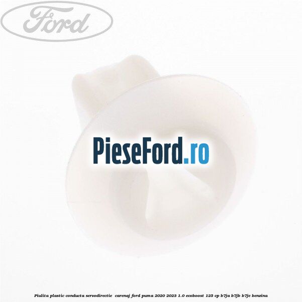 Piulita plastic conducta servodirectie , carenaj Ford Puma 2020-2023 1.0 EcoBoost 125 cp B7JA, B7JB, B7JE benzina