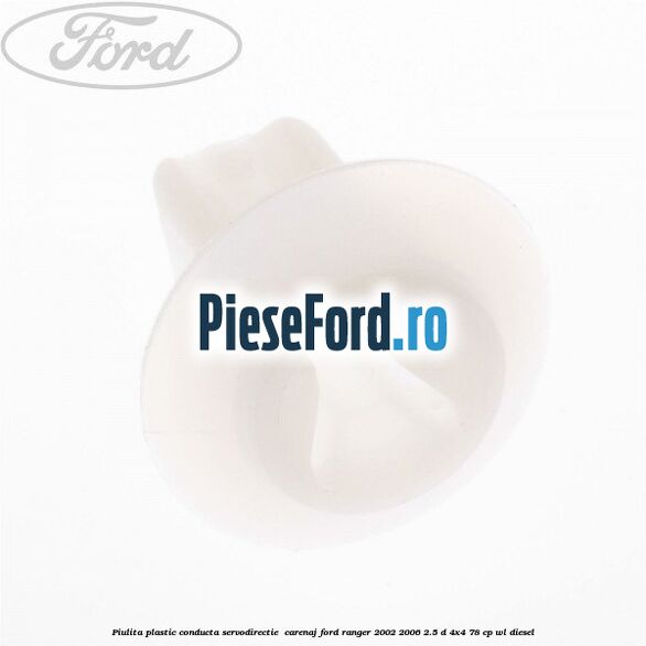 Piulita plastic conducta servodirectie , carenaj Ford Ranger 2002-2006 2.5 D 4x4 78 cp WL diesel
