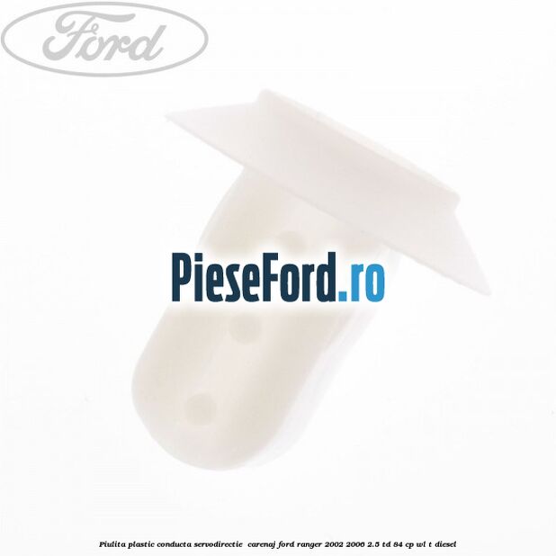 Piulita plastic conducta servodirectie , carenaj Ford Ranger 2002-2006 2.5 TD 84 cp WL-T diesel
