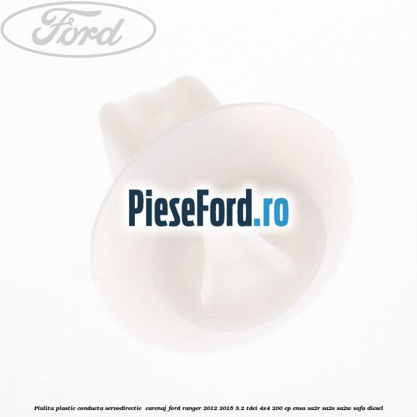 Piulita plastic conducta servodirectie , carenaj Ford Ranger 2012-2015 3.2 TDCi 4x4 200 cp Piulita plastic conducta servodirectie , carenaj Ford Ranger 2012-2015 3.2 TDCi 4x4 200 cp ENSA, SA2R, SA2S, SA2W, SAFA diesel