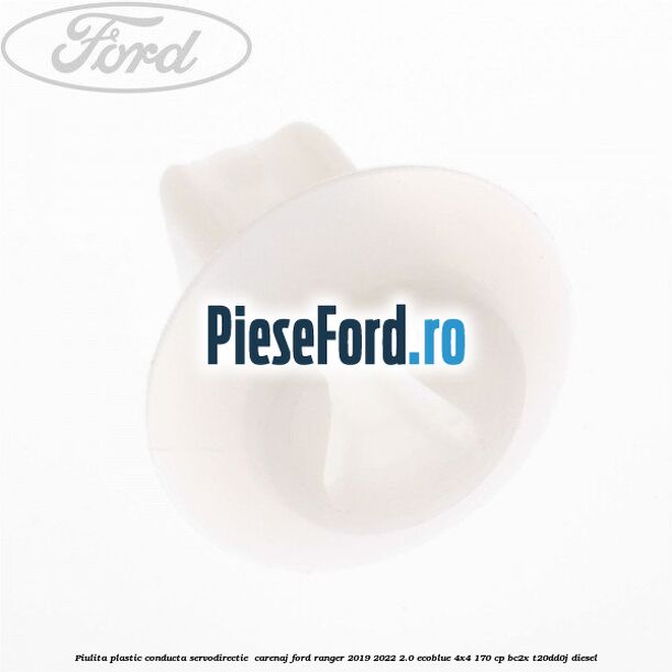 Piulita plastic conducta servodirectie , carenaj Ford Ranger 2019-2022 2.0 EcoBlue 4x4 170 cp BC2X, T20DD0J diesel