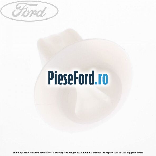 Piulita plastic conducta servodirectie , carenaj Ford Ranger 2019-2022 2.0 EcoBlue 4x4 Raptor 213 cp T20DD0J, YN2X diesel