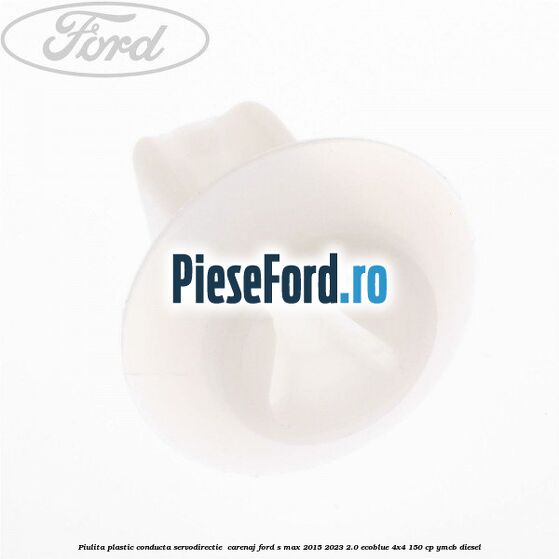 Piulita plastic conducta servodirectie , carenaj Ford S-Max 2015-2023 2.0 EcoBlue 4x4 150 cp