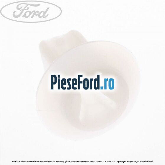 Piulita plastic conducta servodirectie , carenaj Ford Tourneo Connect 2002-2014 1.8 TDCi 110 cp RWPA, RWPB, RWPC, RWPD diesel
