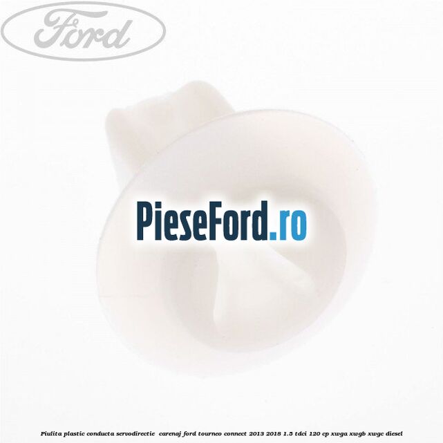 Piulita plastic conducta servodirectie , carenaj Ford Tourneo Connect 2013-2018 1.5 TDCi 120 cp XWGA, XWGB, XWGC diesel