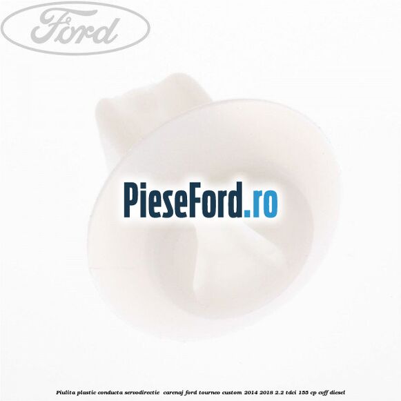 Piulita plastic conducta servodirectie , carenaj Ford Tourneo Custom 2014-2018 2.2 TDCi 155 cp Piulita plastic conducta servodirectie , carenaj Ford Tourneo Custom 2014-2018 2.2 TDCi 155 cp CVFF diesel