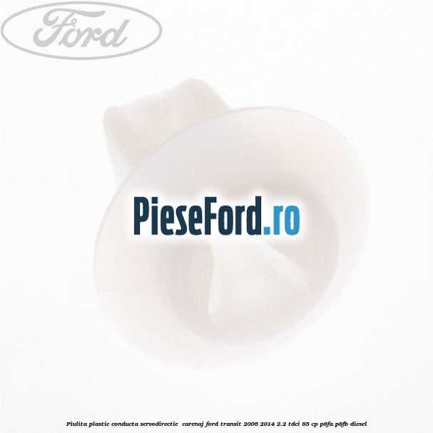 Piulita plastic conducta servodirectie , carenaj Ford Transit 2006-2014 2.2 TDCi 85 cp Piulita plastic conducta servodirectie , carenaj Ford Transit 2006-2014 2.2 TDCi 85 cp P8FA, P8FB diesel