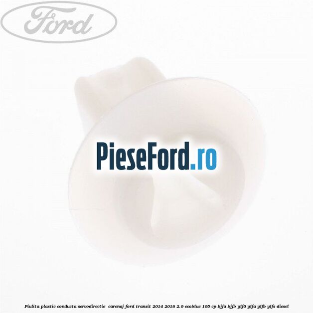 Piulita plastic conducta servodirectie , carenaj Ford Transit 2014-2018 2.0 EcoBlue 105 cp Piulita plastic conducta servodirectie , carenaj Ford Transit 2014-2018 2.0 EcoBlue 105 cp BJFA, BJFB, YLF6, YLFA, YLFB, YLFS diesel
