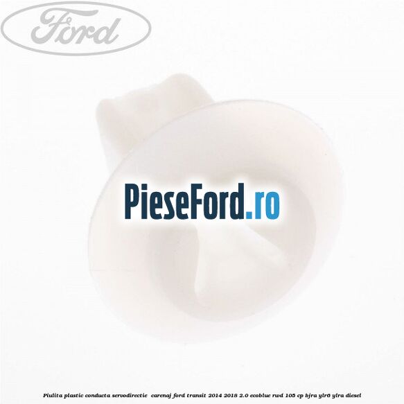 Piulita plastic conducta servodirectie , carenaj Ford Transit 2014-2018 2.0 EcoBlue RWD 105 cp BJRA, YLR6, YLRA diesel