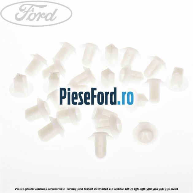 Piulita plastic conducta servodirectie , carenaj Ford Transit 2019-2023 2.0 EcoBlue 105 cp BJFA, BJFB, YLF6, YLFA, YLFB, YLFS diesel