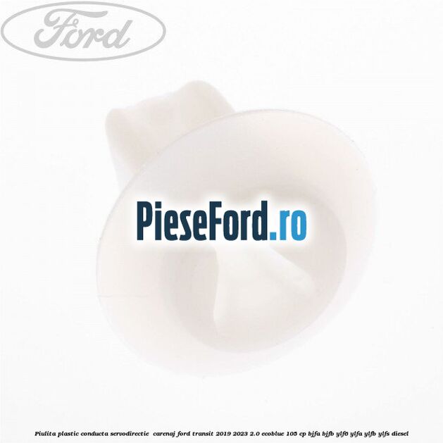 Piulita plastic conducta servodirectie , carenaj Ford Transit 2019-2023 2.0 EcoBlue 105 cp BJFA, BJFB, YLF6, YLFA, YLFB, YLFS diesel