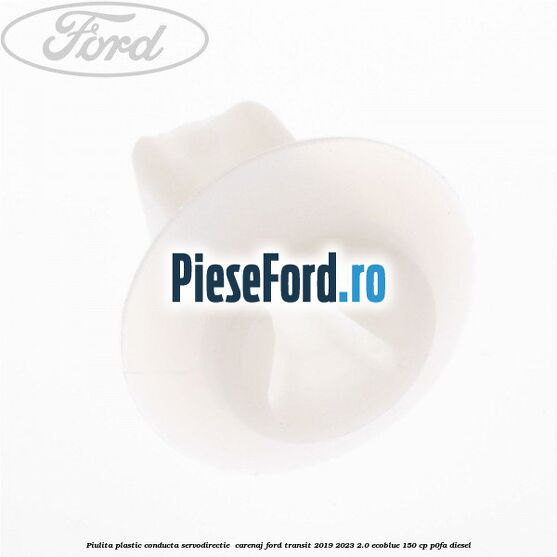 Piulita plastic conducta servodirectie , carenaj Ford Transit 2019-2023 2.0 EcoBlue 150 cp P0FA diesel