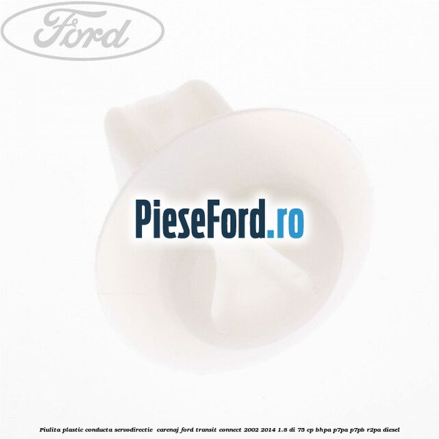 Piulita plastic conducta servodirectie , carenaj Ford Transit Connect 2002-2014 1.8 Di 75 cp BHPA, P7PA, P7PB, R2PA diesel