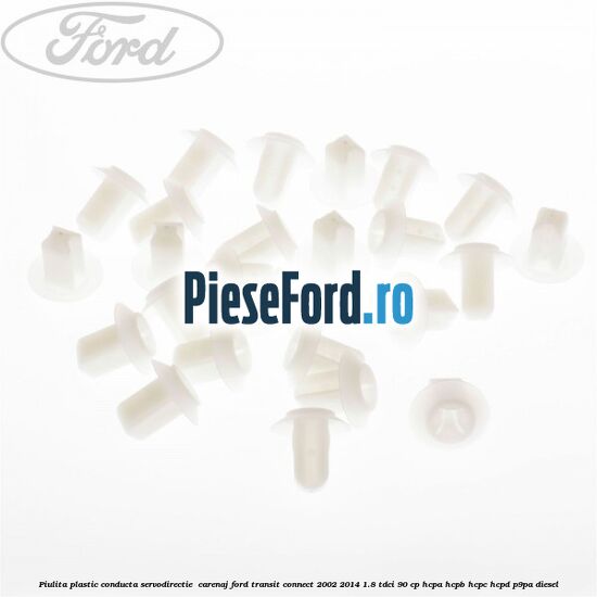 Piulita plastic conducta servodirectie , carenaj Ford Transit Connect 2002-2014 1.8 TDCi 90 cp HCPA, HCPB, HCPC, HCPD, P9PA diesel