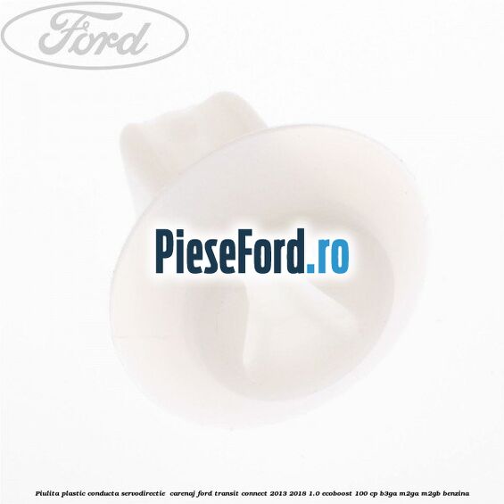 Piulita plastic conducta servodirectie , carenaj Ford Transit Connect 2013-2018 1.0 EcoBoost 100 cp B3GA, M2GA, M2GB benzina