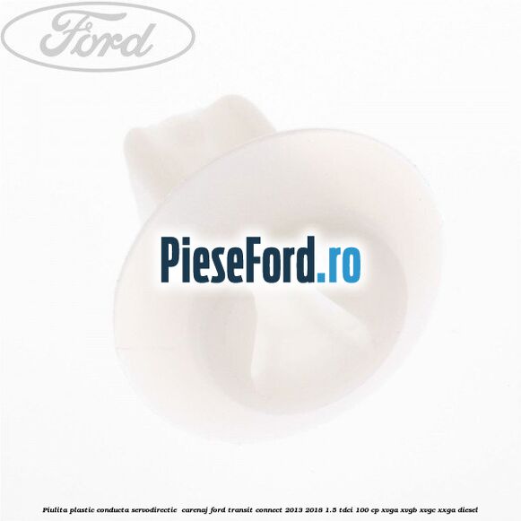 Piulita plastic conducta servodirectie , carenaj Ford Transit Connect 2013-2018 1.5 TDCi 100 cp XVGA, XVGB, XVGC, XXGA diesel