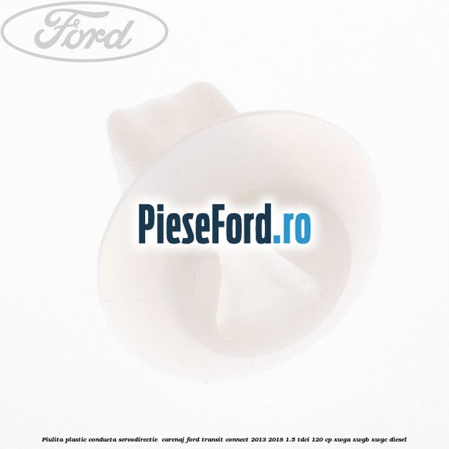 Piulita plastic conducta servodirectie , carenaj Ford Transit Connect 2013-2018 1.5 TDCi 120 cp XWGA, XWGB, XWGC diesel