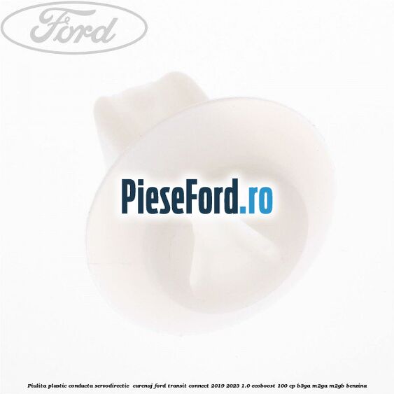 Piulita plastic conducta servodirectie , carenaj Ford Transit Connect 2019-2023 1.0 EcoBoost 100 cp B3GA, M2GA, M2GB benzina