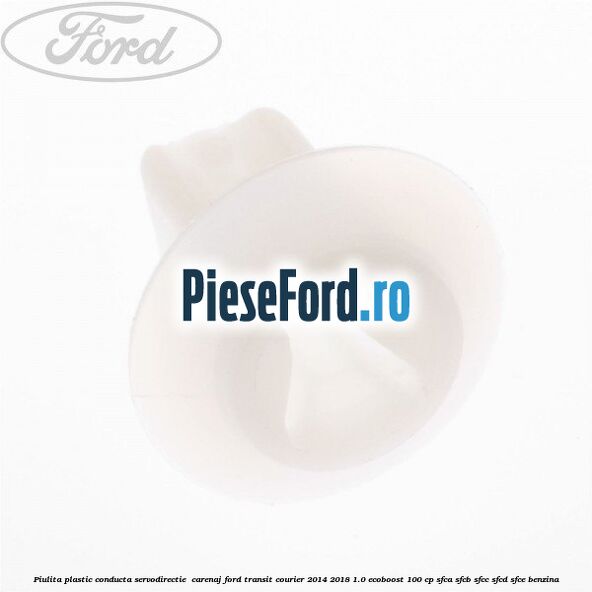 Piulita plastic conducta servodirectie , carenaj Ford Transit Courier 2014-2018 1.0 EcoBoost 100 cp Piulita plastic conducta servodirectie , carenaj Ford Transit Courier 2014-2018 1.0 EcoBoost 100 cp SFCA, SFCB, SFCC, SFCD, SFCE benzina