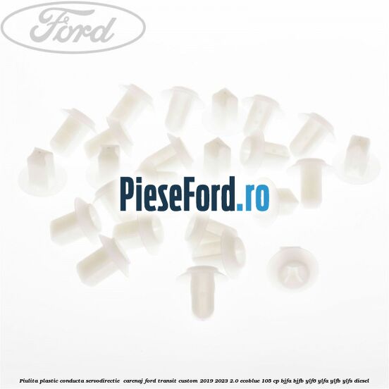 Piulita plastic conducta servodirectie , carenaj Ford Transit Custom 2019-2023 2.0 EcoBlue 105 cp BJFA, BJFB, YLF6, YLFA, YLFB, YLFS diesel