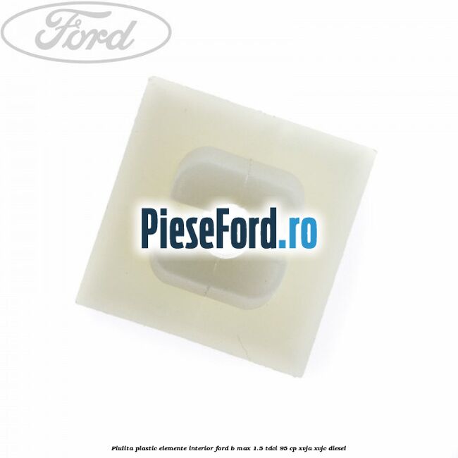 Piulita plastic elemente interior Ford B-Max 1.5 TDCi 95 cp XVJA, XVJC diesel