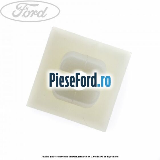 Piulita plastic elemente interior Ford B-Max 1.6 TDCi 95 cp Piulita plastic elemente interior Ford B-Max 1.6 TDCi 95 cp T3JB diesel