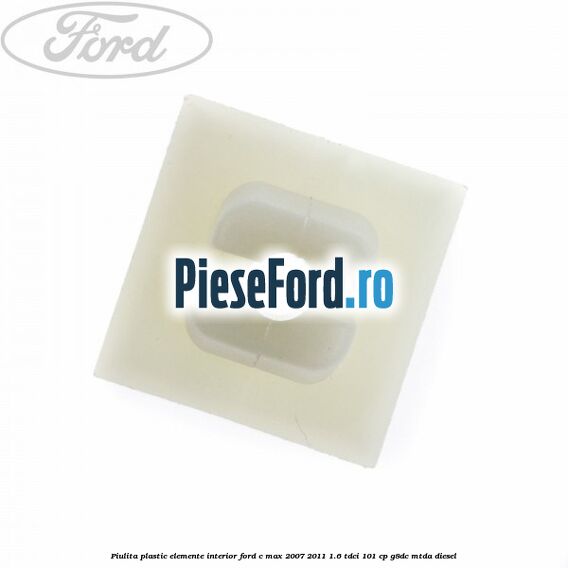 Piulita plastic elemente interior Ford C-Max 2007-2011 1.6 TDCi 101 cp Piulita plastic elemente interior Ford C-Max 2007-2011 1.6 TDCi 101 cp G8DC, MTDA diesel