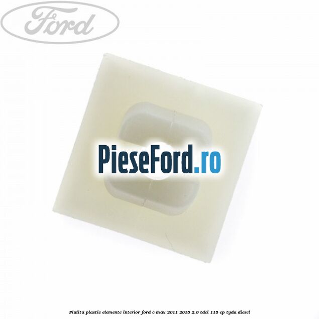 Piulita plastic elemente interior Ford C-Max 2011-2015 2.0 TDCi 115 cp Piulita plastic elemente interior Ford C-Max 2011-2015 2.0 TDCi 115 cp TYDA diesel