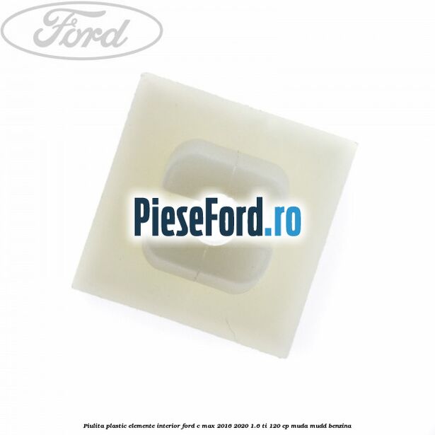 Piulita plastic elemente interior Ford C-Max 2016-2020 1.6 Ti 120 cp MUDA, MUDD benzina