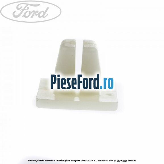 Piulita plastic elemente interior Ford EcoSport 2013-2018 1.0 EcoBoost 140 cp YYJD, YYJF benzina
