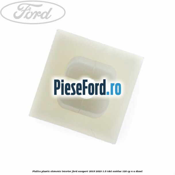 Piulita plastic elemente interior Ford EcoSport 2019-2023 1.5 TDCi EcoBlue 120 cp n/a diesel