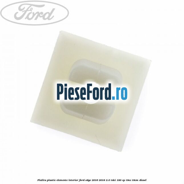 Piulita plastic elemente interior Ford Edge 2016-2018 2.0 TDCi 180 cp T8CC, T8CM diesel