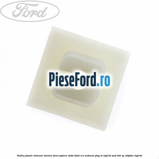 Piulita plastic elemente interior Ford Explorer 2020-2023 3.0 EcoBoost Plug-in Hybrid AWD 457 cp C30PDTX hybrid