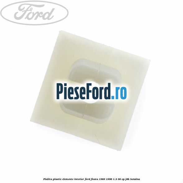 Piulita plastic elemente interior Ford Fiesta 1989-1996 1.3 60 cp Piulita plastic elemente interior Ford Fiesta 1989-1996 1.3 60 cp J6B benzina