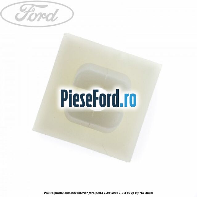 Piulita plastic elemente interior Ford Fiesta 1996-2001 1.8 D 60 cp RTJ, RTK diesel