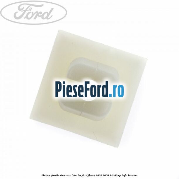 Piulita plastic elemente interior Ford Fiesta 2002-2005 1.3 60 cp BAJA benzina
