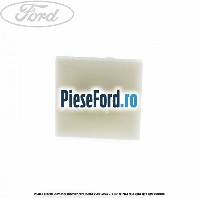 Piulita plastic elemente interior Ford Fiesta 2008-2012 1.4 97 cp RTJA, RTJB, SPJA, SPJC, SPJE benzina