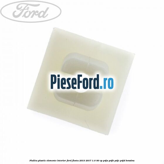 Piulita plastic elemente interior Ford Fiesta 2013-2017 1.0 80 cp P4JA, P4JB, P4JC, P4JD benzina